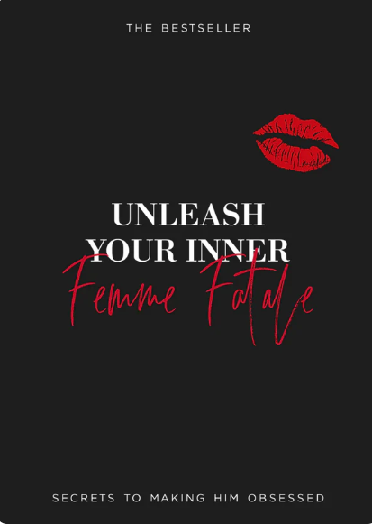 Unleash Your Inner Femme THE BESTSELLER Fatale-Secrets To Making Him Obsessed
